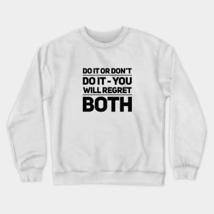 Do it or don't do it - you will regret both Crewneck Sweatshirt